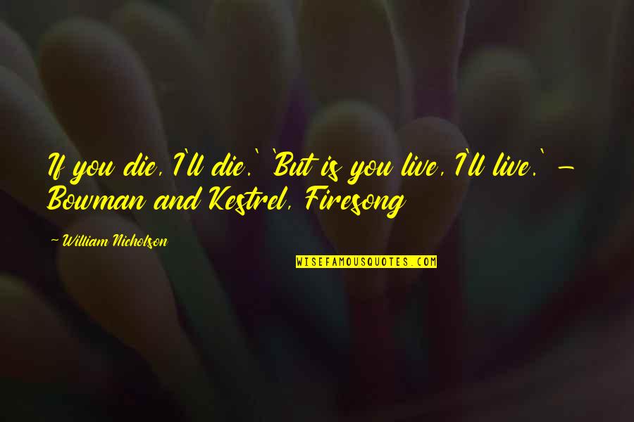 Wodzianka Zupa Quotes By William Nicholson: If you die, I'll die.' 'But is you Wodzianka Zupa Quotes By William Nicholson: If you die, I'll die.' 'But is you