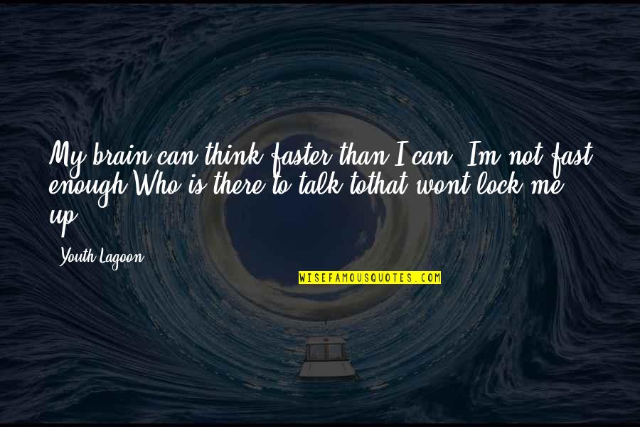 Wodzinski Homes Quotes By Youth Lagoon: My brain can think faster than I can, Wodzinski Homes Quotes By Youth Lagoon: My brain can think faster than I can,