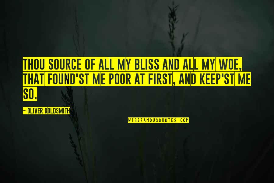 Woe Is Me Quotes By Oliver Goldsmith: Thou source of all my bliss and all