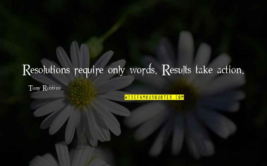 Woe Is Me Shakespeare Quotes By Tony Robbins: Resolutions require only words. Results take action.