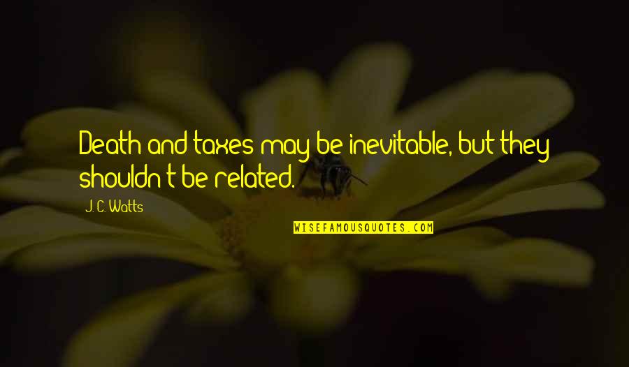 Woe Me Quotes By J. C. Watts: Death and taxes may be inevitable, but they