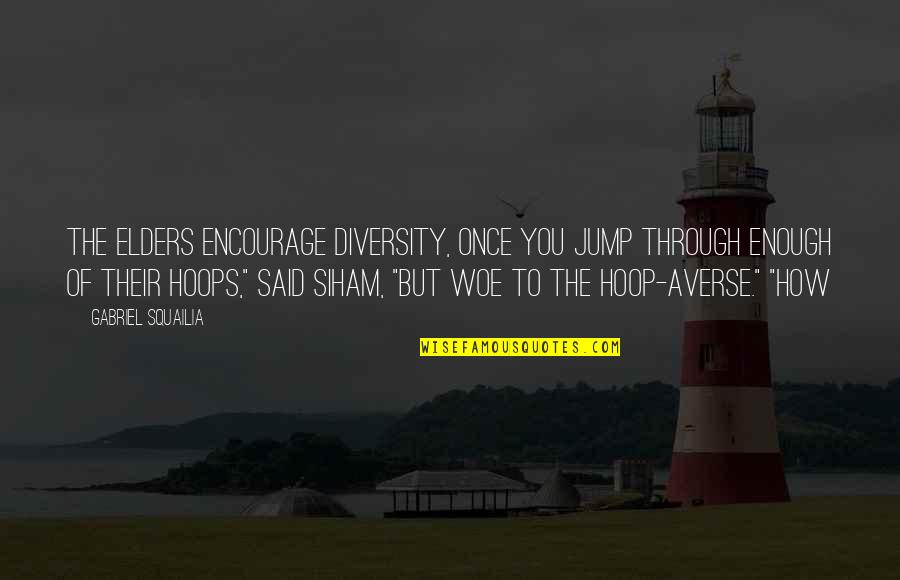 Woe Quotes By Gabriel Squailia: The elders encourage diversity, once you jump through