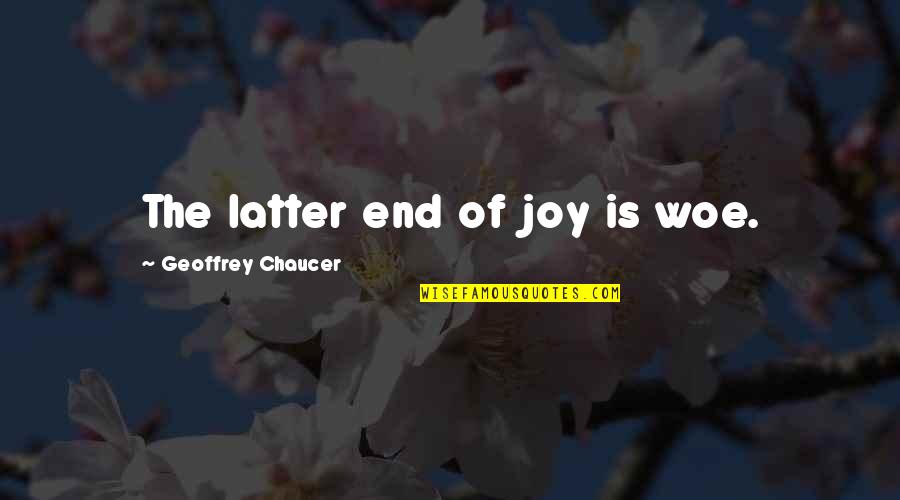 Woe Quotes By Geoffrey Chaucer: The latter end of joy is woe. Woe Quotes By Geoffrey Chaucer: The latter end of joy is woe.