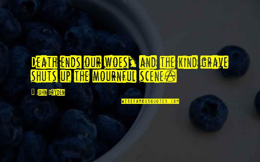 Woe Quotes By John Dryden: Death ends our woes, and the kind grave