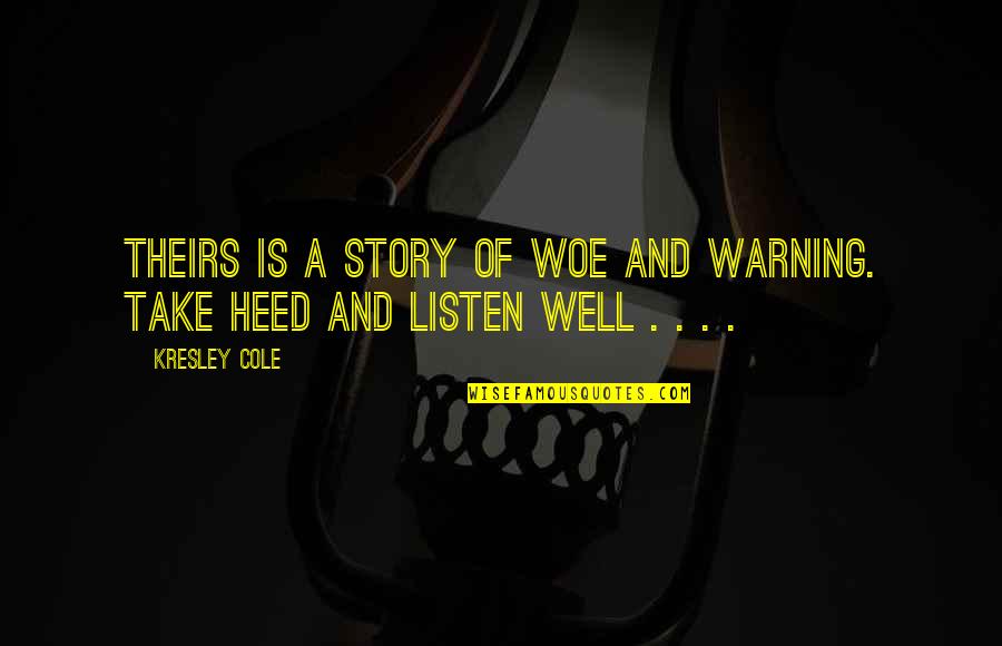Woe Quotes By Kresley Cole: Theirs is a story of woe and warning.
