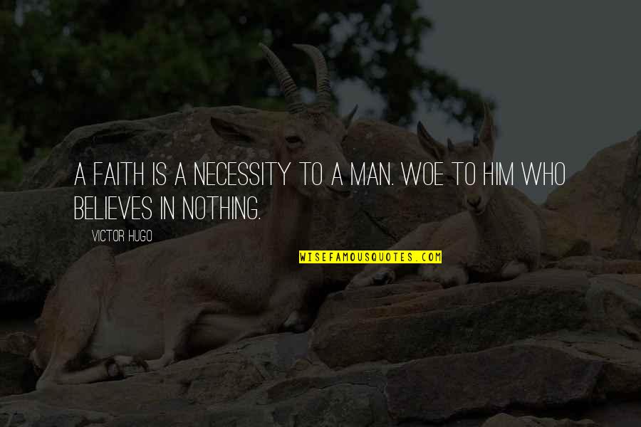Woe Quotes By Victor Hugo: A faith is a necessity to a man.