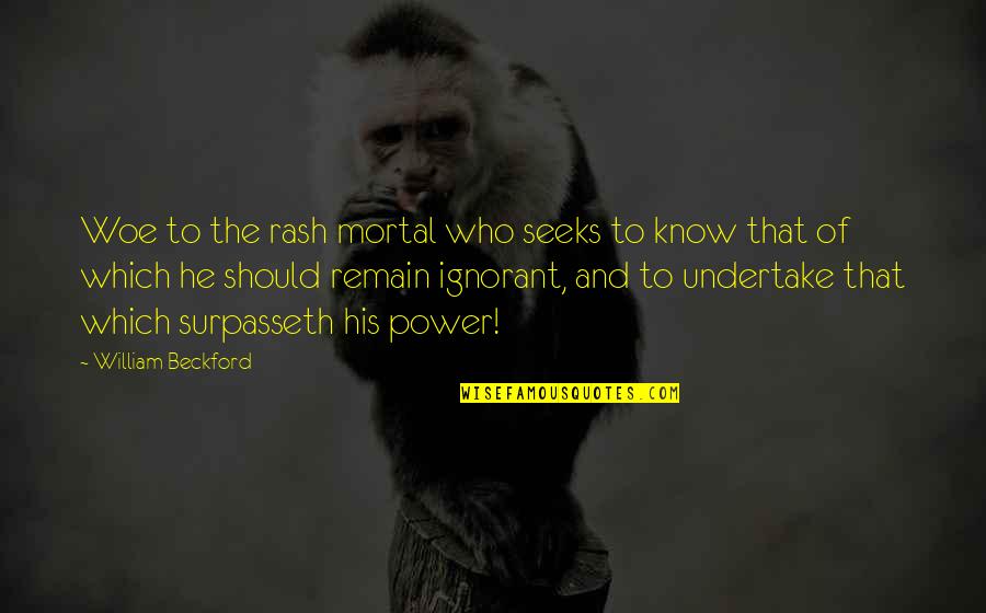 Woe Quotes By William Beckford: Woe to the rash mortal who seeks to Woe Quotes By William Beckford: Woe to the rash mortal who seeks to