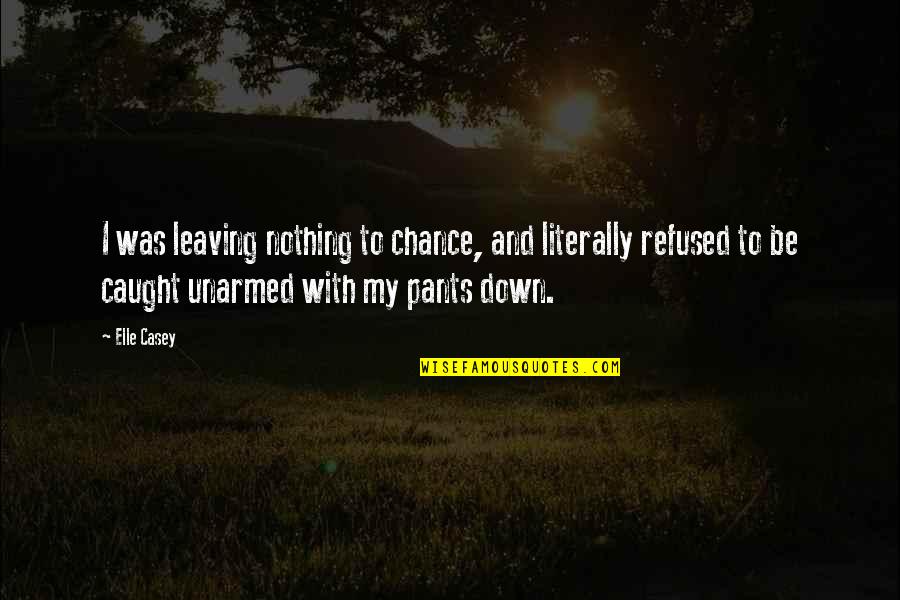 Woebegone Look Quotes By Elle Casey: I was leaving nothing to chance, and literally Woebegone Look Quotes By Elle Casey: I was leaving nothing to chance, and literally