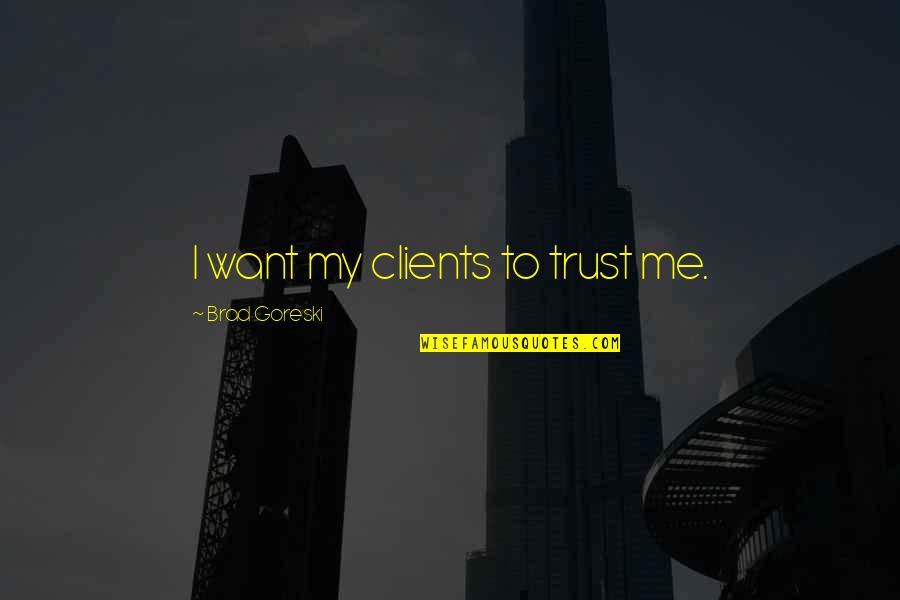 Woeber Mustard Quotes By Brad Goreski: I want my clients to trust me. Woeber Mustard Quotes By Brad Goreski: I want my clients to trust me.