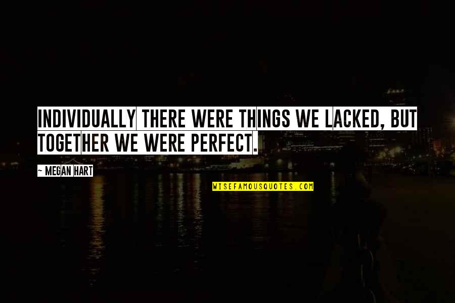 Woeber Mustard Quotes By Megan Hart: Individually there were things we lacked, but together