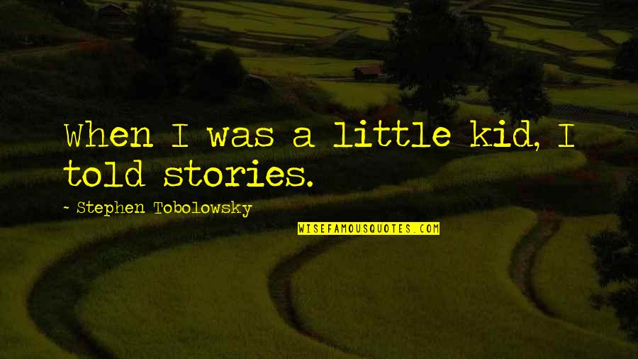Woede Quotes By Stephen Tobolowsky: When I was a little kid, I told
