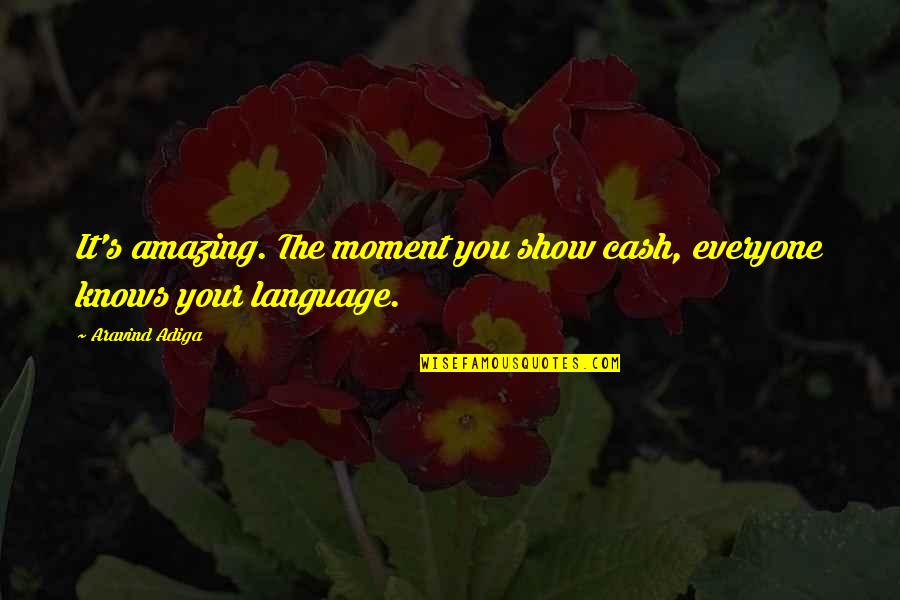 Woede Uitbarstings Quotes By Aravind Adiga: It's amazing. The moment you show cash, everyone