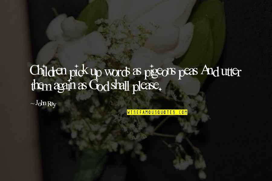Woede Uitbarstings Quotes By John Ray: Children pick up words as pigeons peas And