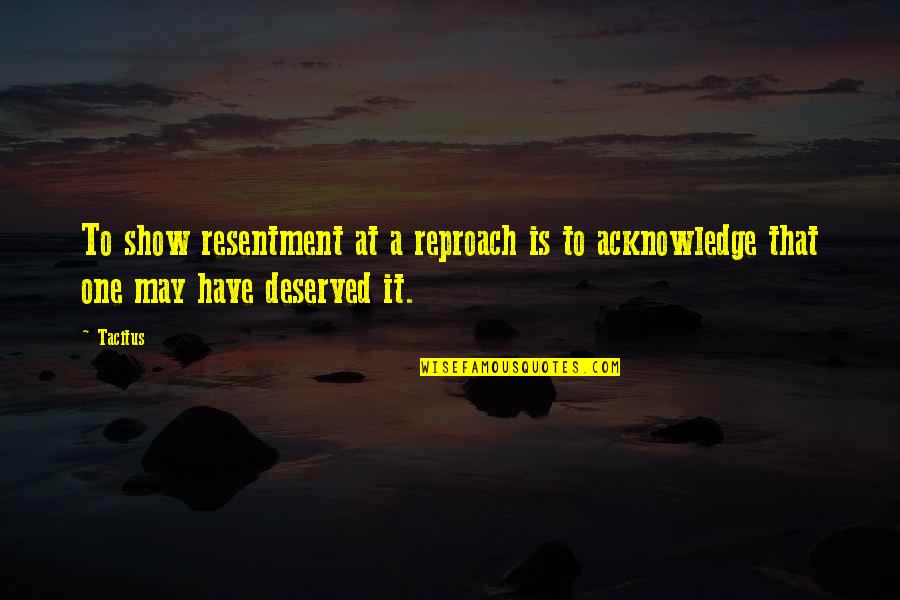 Woeful Shakespeare Quotes By Tacitus: To show resentment at a reproach is to