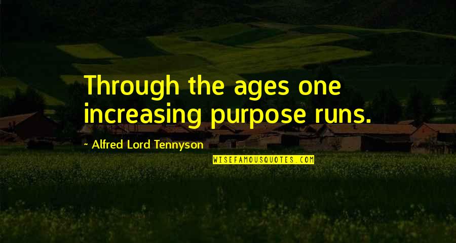 Woefully Quotes By Alfred Lord Tennyson: Through the ages one increasing purpose runs.