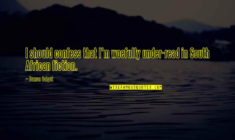 Woefully Quotes By Damon Galgut: I should confess that I'm woefully under-read in