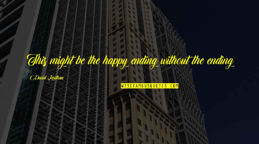 Woefully Quotes By David Levithan: This might be the happy ending without the