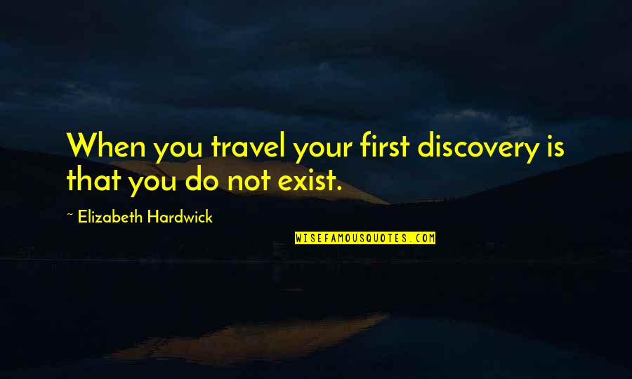 Woefully Quotes By Elizabeth Hardwick: When you travel your first discovery is that