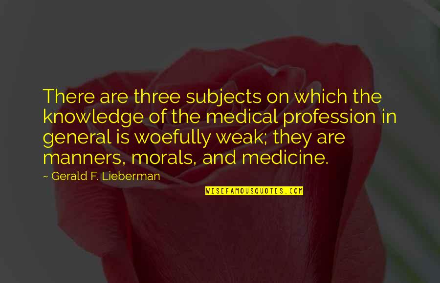 Woefully Quotes By Gerald F. Lieberman: There are three subjects on which the knowledge