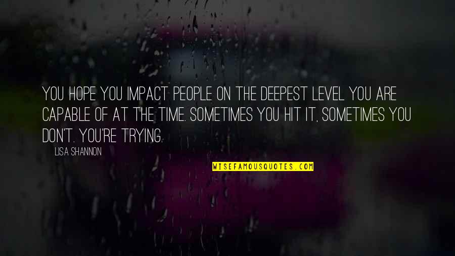 Woefully Quotes By Lisa Shannon: You hope you impact people on the deepest