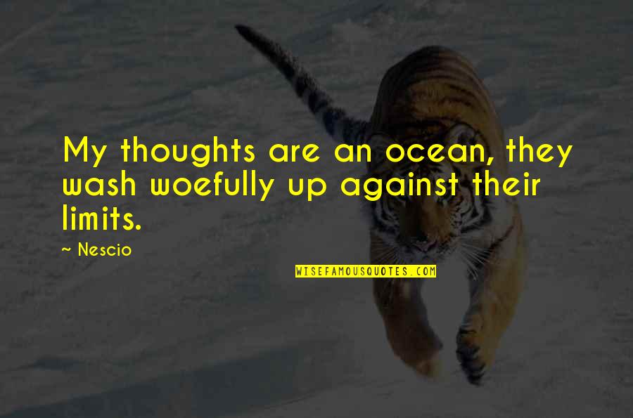 Woefully Quotes By Nescio: My thoughts are an ocean, they wash woefully
