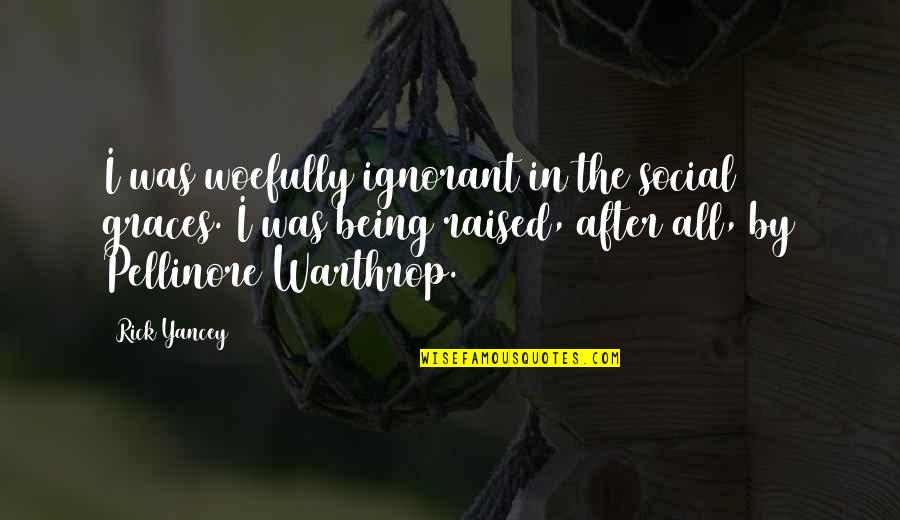 Woefully Quotes By Rick Yancey: I was woefully ignorant in the social graces.