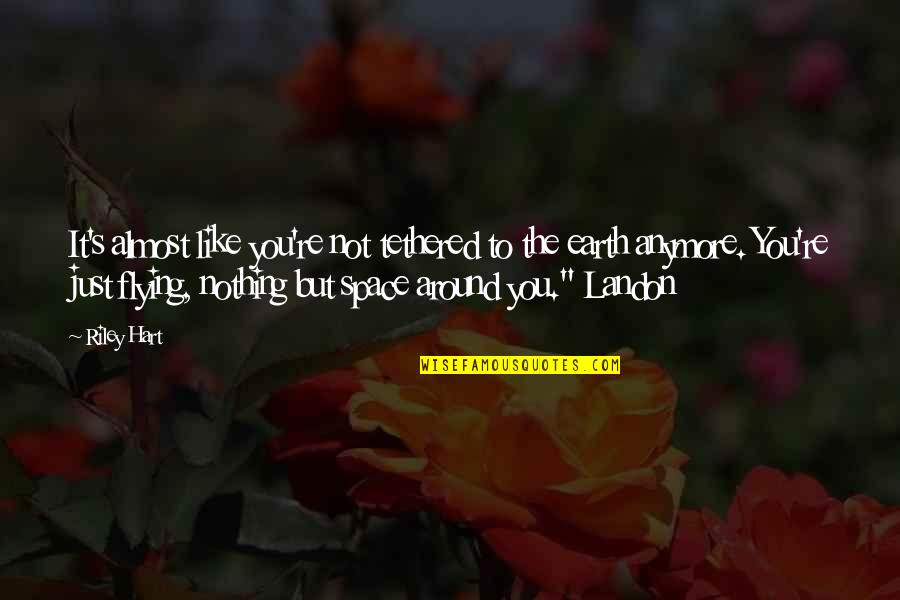 Woefully Quotes By Riley Hart: It's almost like you're not tethered to the