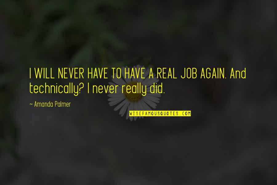 Woehler Dental Group Quotes By Amanda Palmer: I WILL NEVER HAVE TO HAVE A REAL