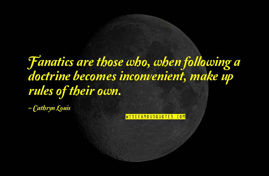 Woehrle Arlington Quotes By Cathryn Louis: Fanatics are those who, when following a doctrine Woehrle Arlington Quotes By Cathryn Louis: Fanatics are those who, when following a doctrine