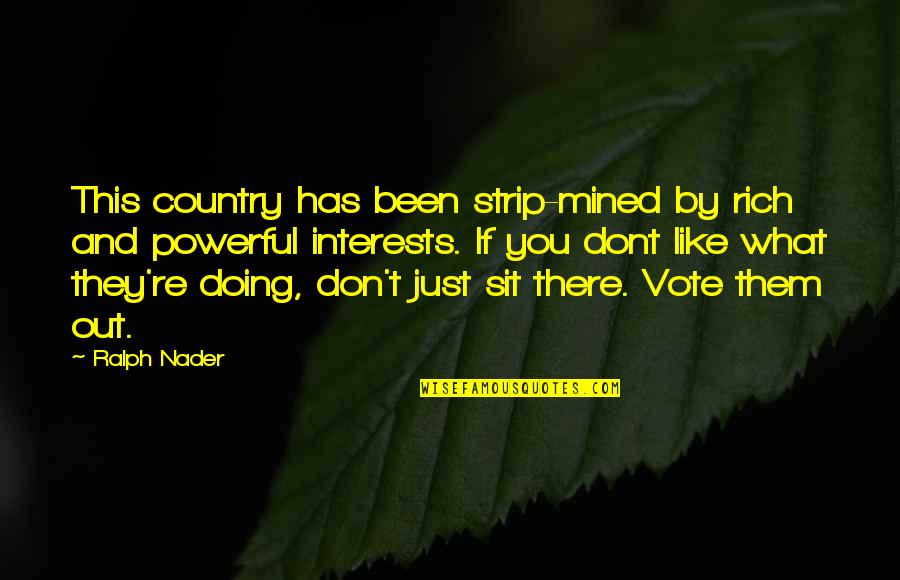 Woelfleder Quotes By Ralph Nader: This country has been strip-mined by rich and