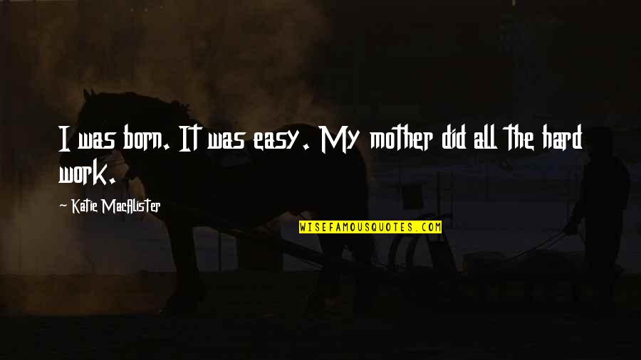 Woensel Nitro Quotes By Katie MacAlister: I was born. It was easy. My mother