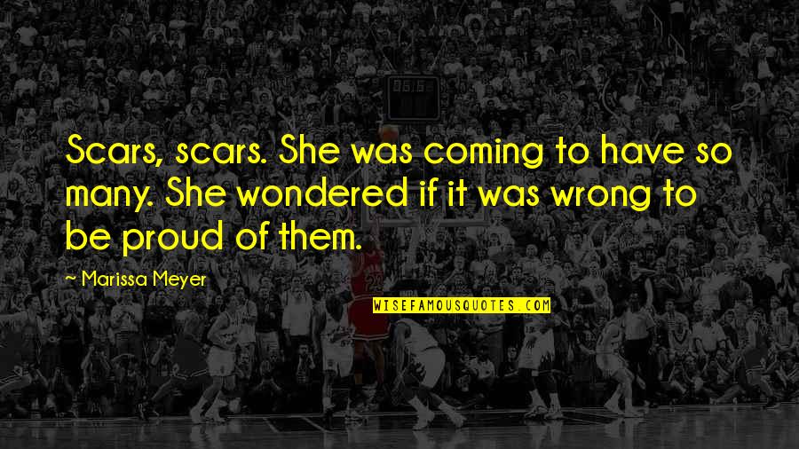 Woerdense Quotes By Marissa Meyer: Scars, scars. She was coming to have so Woerdense Quotes By Marissa Meyer: Scars, scars. She was coming to have so