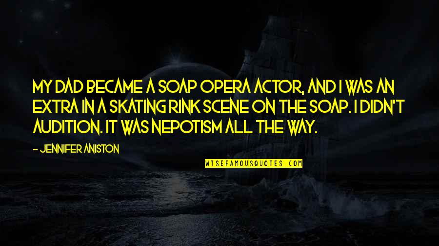 Woerther Quotes By Jennifer Aniston: My dad became a soap opera actor, and