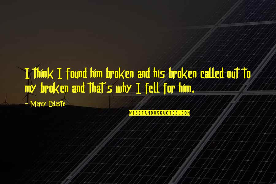 Woestijne Immo Quotes By Mercy Celeste: I think I found him broken and his Woestijne Immo Quotes By Mercy Celeste: I think I found him broken and his
