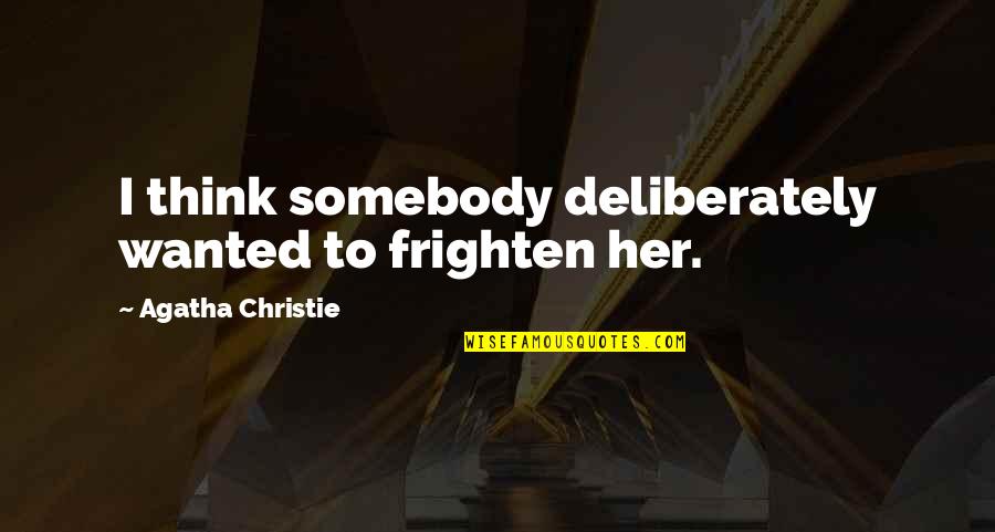 Wof Deathbringer Quotes By Agatha Christie: I think somebody deliberately wanted to frighten her. Wof Deathbringer Quotes By Agatha Christie: I think somebody deliberately wanted to frighten her.
