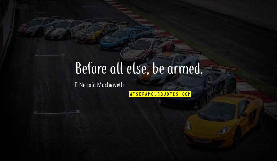 Woful Quotes By Niccolo Machiavelli: Before all else, be armed.