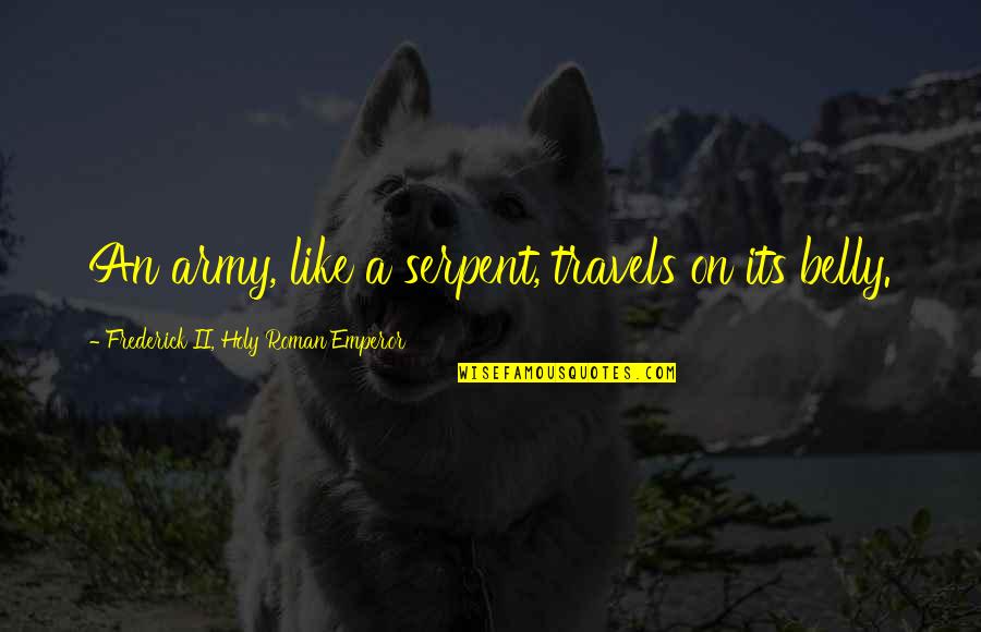 Wog Boy Movie Quotes By Frederick II, Holy Roman Emperor: An army, like a serpent, travels on its Wog Boy Movie Quotes By Frederick II, Holy Roman Emperor: An army, like a serpent, travels on its
