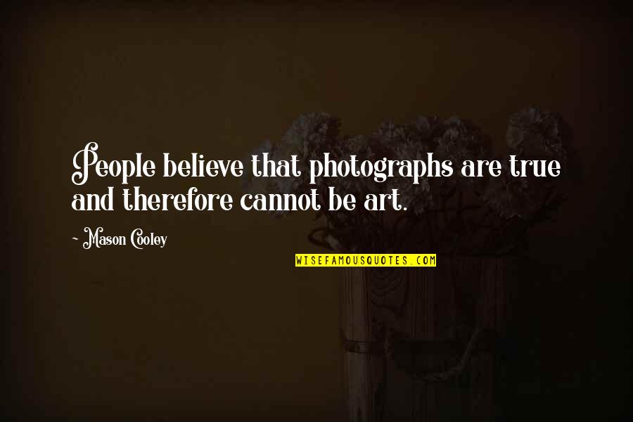Wog Boy Quotes By Mason Cooley: People believe that photographs are true and therefore
