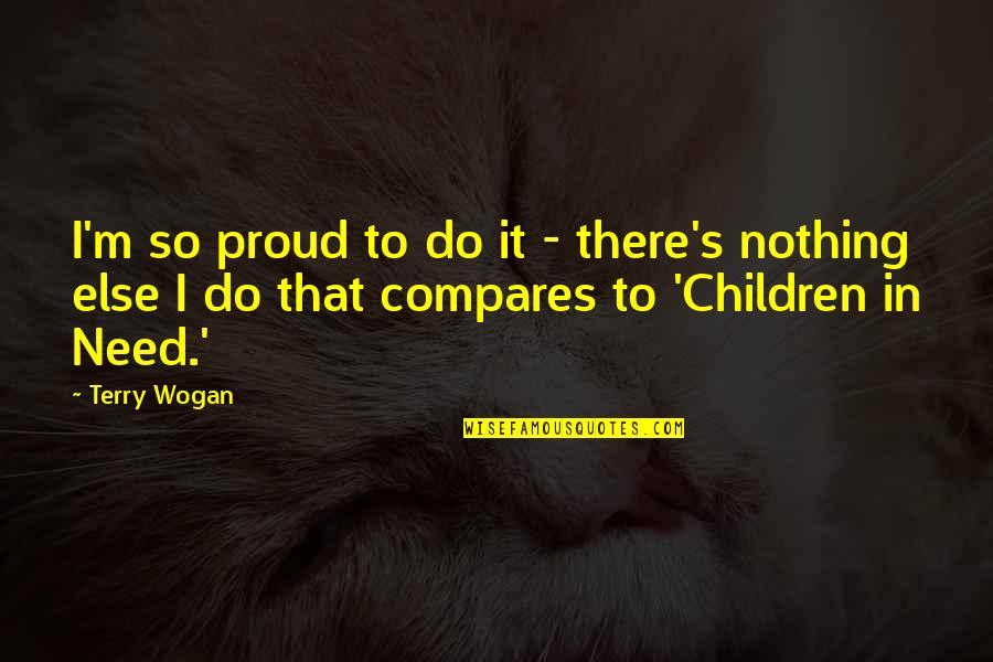 Wogan Quotes By Terry Wogan: I'm so proud to do it - there's Wogan Quotes By Terry Wogan: I'm so proud to do it - there's