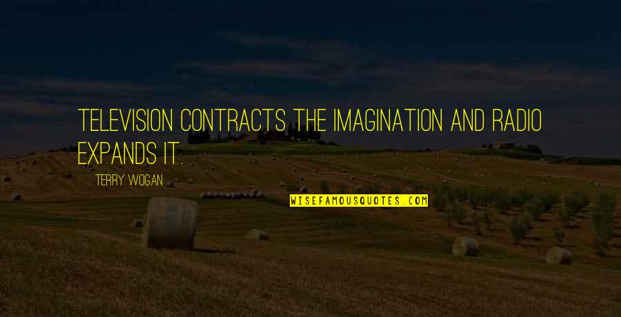 Wogan Quotes By Terry Wogan: Television contracts the imagination and radio expands it.