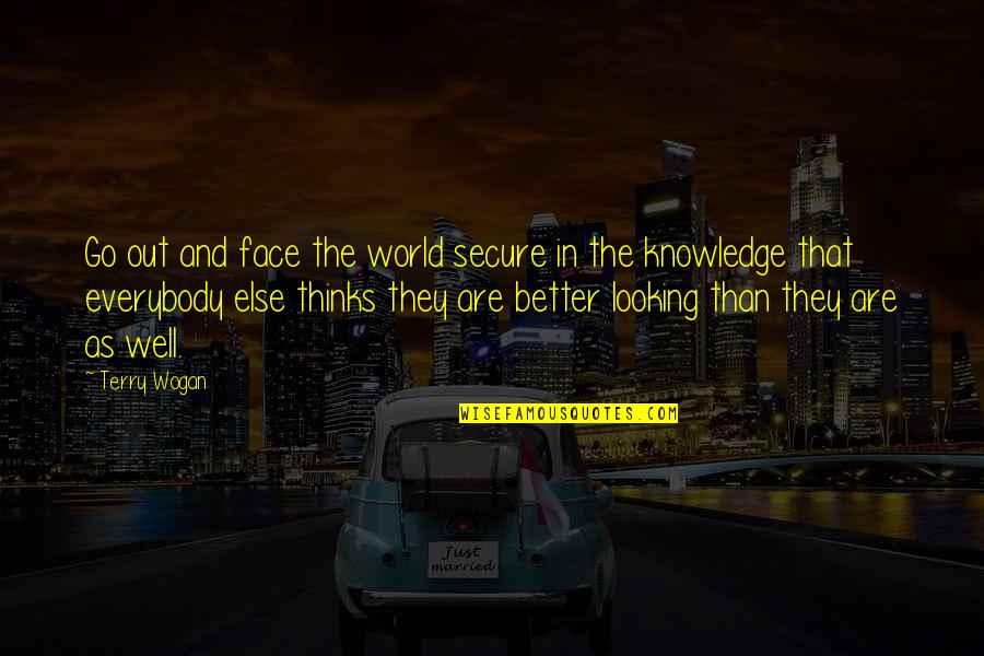 Wogan Quotes By Terry Wogan: Go out and face the world secure in Wogan Quotes By Terry Wogan: Go out and face the world secure in