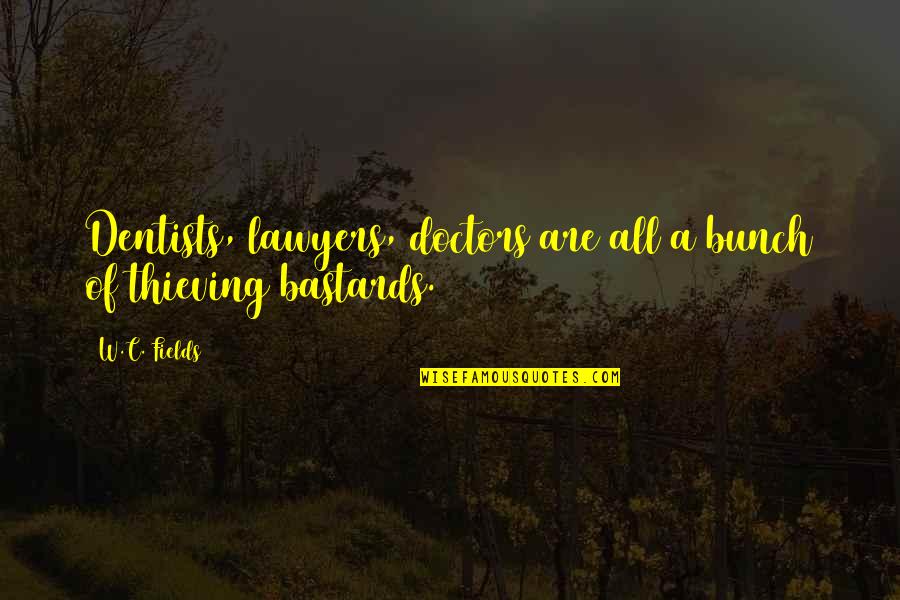 Woggle T Shirts Quotes By W.C. Fields: Dentists, lawyers, doctors are all a bunch of