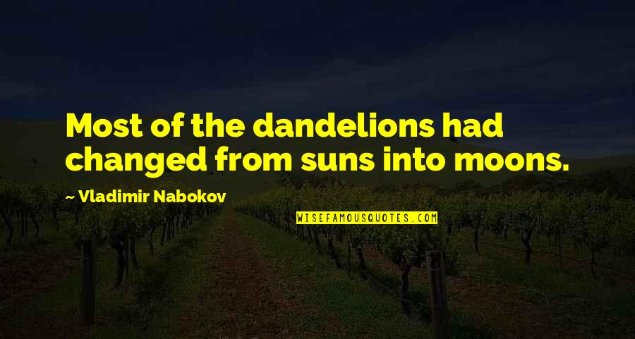 Wogtypes Quotes By Vladimir Nabokov: Most of the dandelions had changed from suns Wogtypes Quotes By Vladimir Nabokov: Most of the dandelions had changed from suns