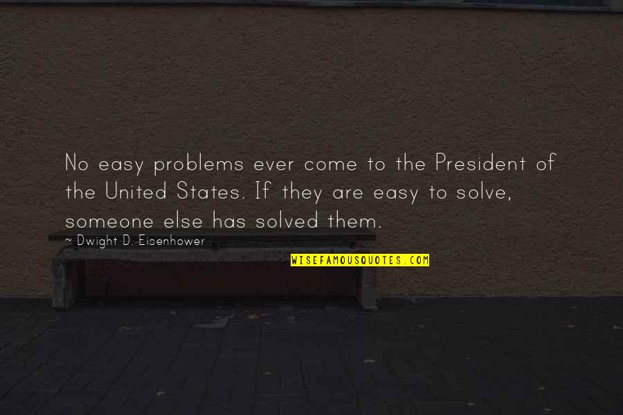 Wohin Gehst Quotes By Dwight D. Eisenhower: No easy problems ever come to the President
