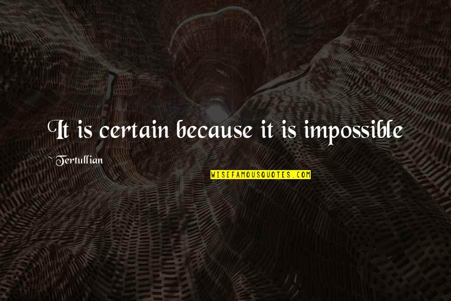 Wohl Associates Quotes By Tertullian: It is certain because it is impossible Wohl Associates Quotes By Tertullian: It is certain because it is impossible