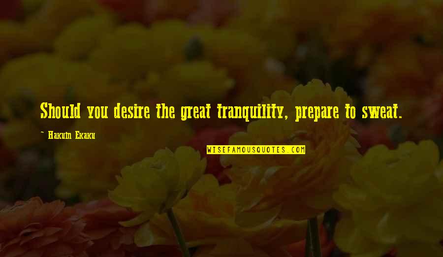 Wohlander Quotes By Hakuin Ekaku: Should you desire the great tranquility, prepare to Wohlander Quotes By Hakuin Ekaku: Should you desire the great tranquility, prepare to