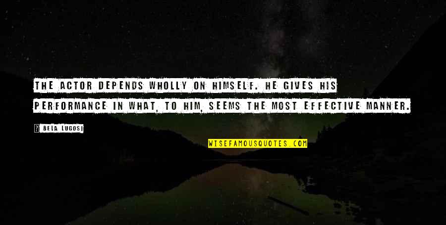 Wohler Quotes By Bela Lugosi: The actor depends wholly on himself. He gives