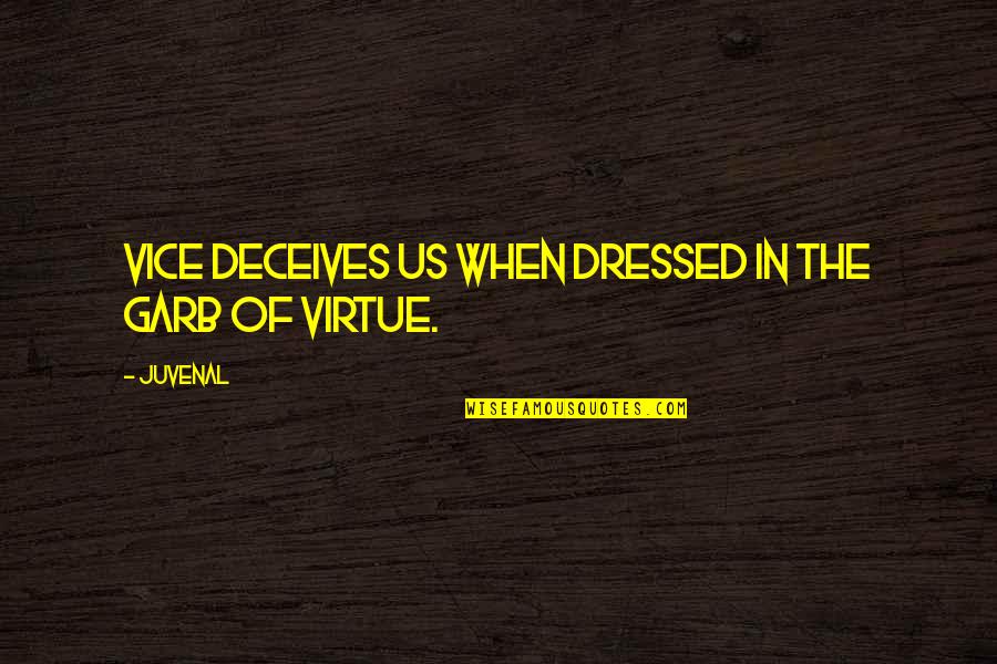 Wohlers Dentistry Quotes By Juvenal: Vice deceives us when dressed in the garb