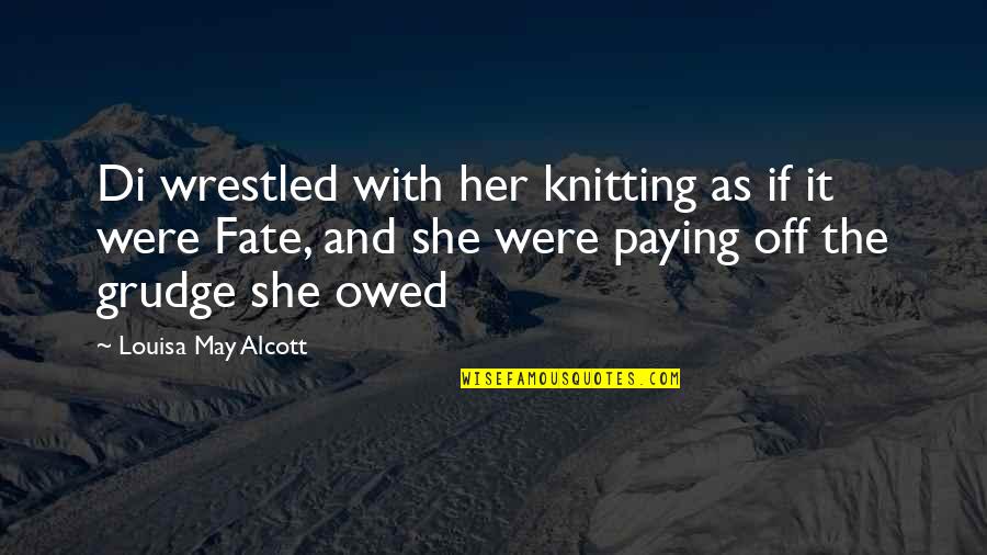 Wohlers Report Quotes By Louisa May Alcott: Di wrestled with her knitting as if it Wohlers Report Quotes By Louisa May Alcott: Di wrestled with her knitting as if it