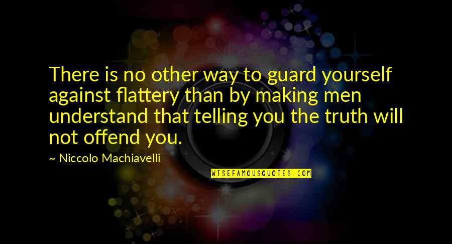 Wohlert Corporation Quotes By Niccolo Machiavelli: There is no other way to guard yourself Wohlert Corporation Quotes By Niccolo Machiavelli: There is no other way to guard yourself